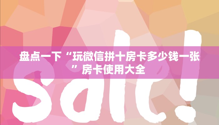 盘点一下“玩微信拼十房卡多少钱一张”房卡使用大全 