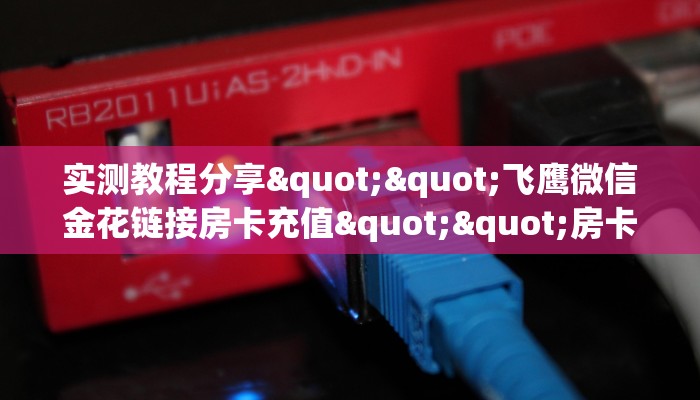 实测教程分享""飞鹰微信金花链接房卡充值""房卡充值教程