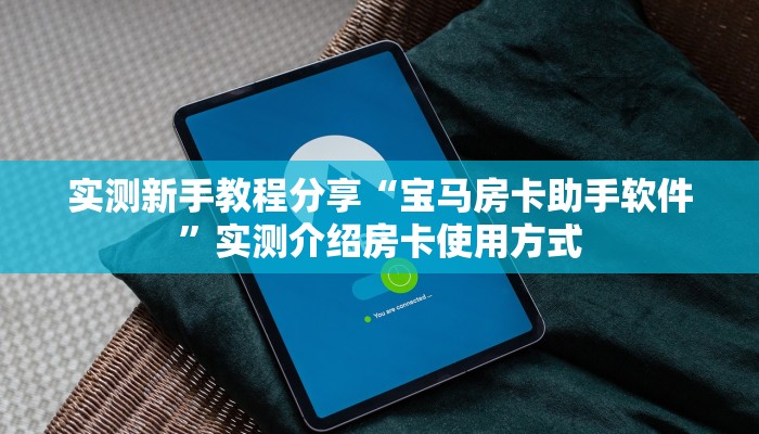 实测新手教程分享“宝马房卡助手软件”实测介绍房卡使用方式