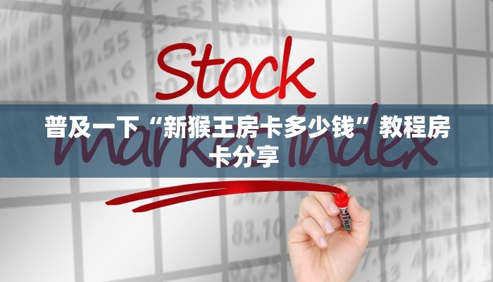 普及一下“新猴王房卡多少钱”教程房卡分享 