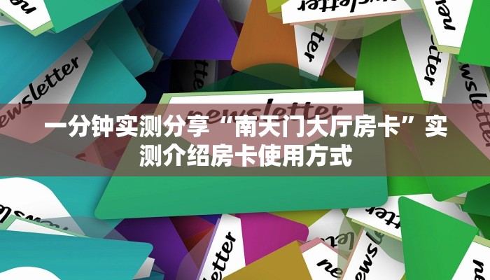 一分钟实测分享“南天门大厅房卡”实测介绍房卡使用方式