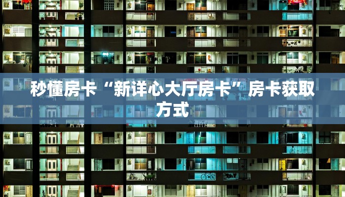 秒懂房卡“新详心大厅房卡”房卡获取方式
