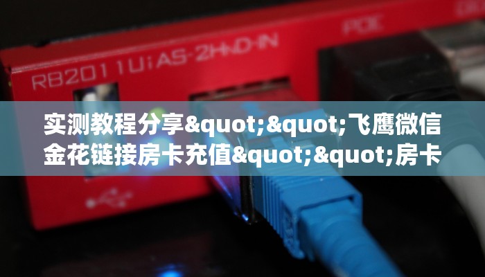 实测教程分享""飞鹰微信金花链接房卡充值""房卡充值教程