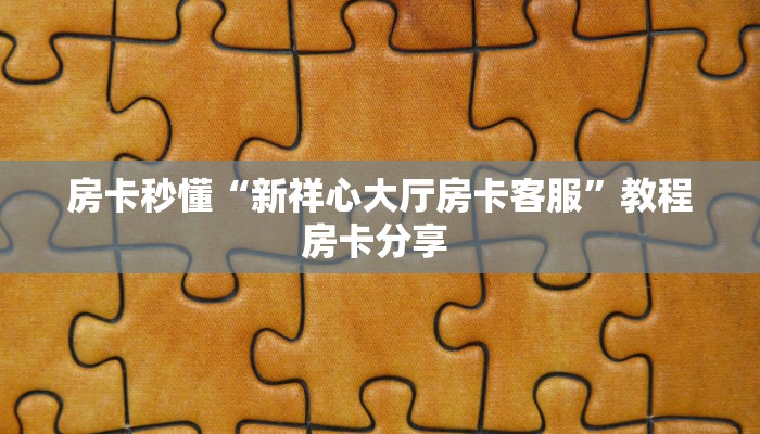 房卡秒懂“新祥心大厅房卡客服”教程房卡分享 