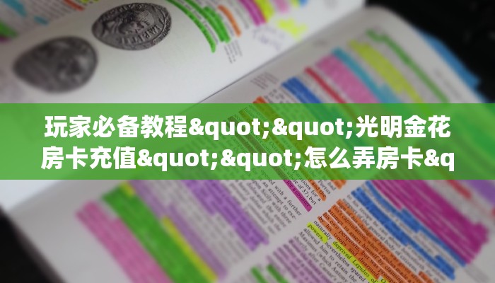 玩家必备教程""光明金花房卡充值""怎么弄房卡"详细步骤分享