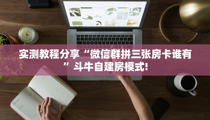 实测教程分享“微信群拼三张房卡谁有”斗牛自建房模式!