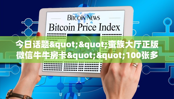 今日话题""蛮族大厅正版微信牛牛房卡""100张多少钱"房卡充值教程