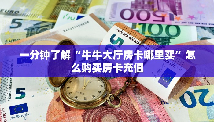 一分钟了解“牛牛大厅房卡哪里买”怎么购买房卡充值