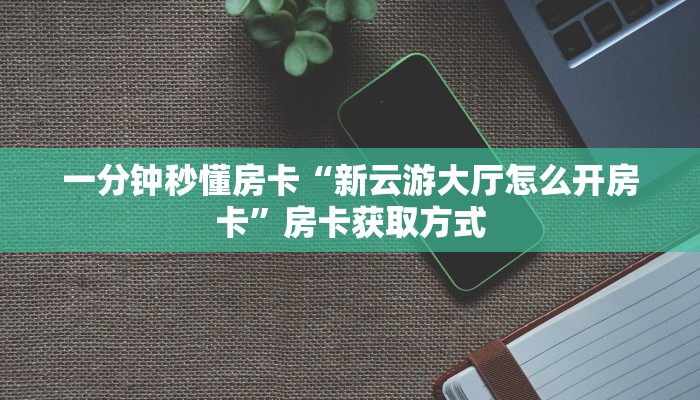 一分钟秒懂房卡“新云游大厅怎么开房卡”房卡获取方式