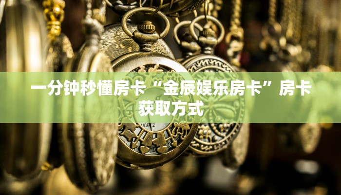 一分钟秒懂房卡“金辰娱乐房卡”房卡获取方式
