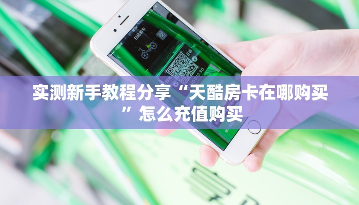 实测新手教程分享“天酷房卡在哪购买 ”怎么充值购买