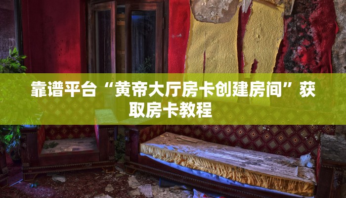 靠谱平台“黄帝大厅房卡创建房间”获取房卡教程 