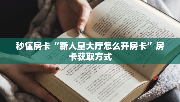 秒懂房卡“新人皇大厅怎么开房卡”房卡获取方式