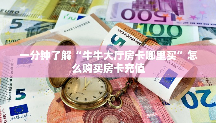 一分钟了解“牛牛大厅房卡哪里买”怎么购买房卡充值
