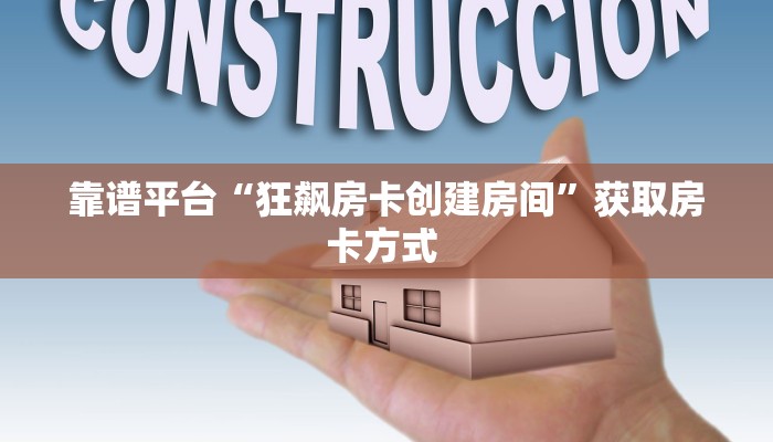 靠谱平台“狂飙房卡创建房间”获取房卡方式 