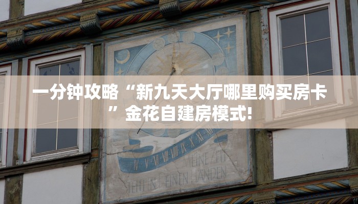 一分钟攻略“新九天大厅哪里购买房卡”金花自建房模式!