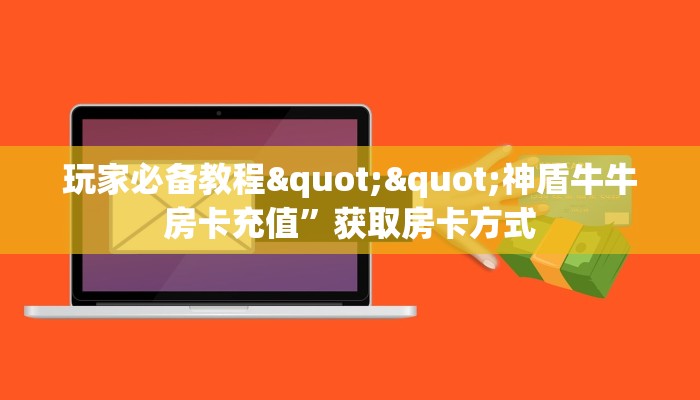 玩家必备教程""神盾牛牛房卡充值”获取房卡方式
