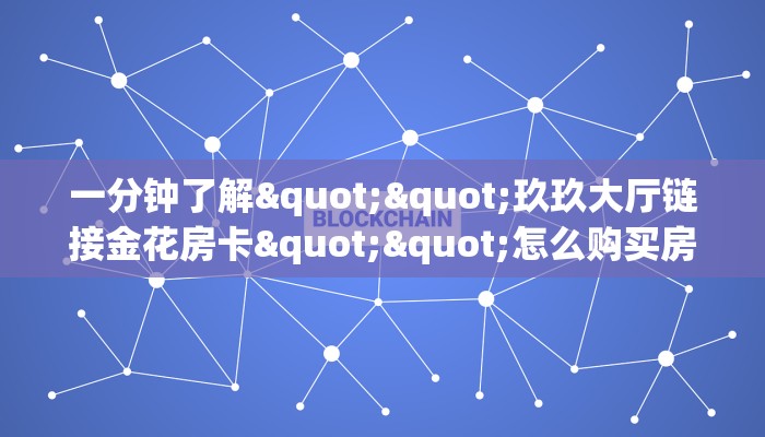 一分钟了解""玖玖大厅链接金花房卡""怎么购买房卡‘获取大厅链接