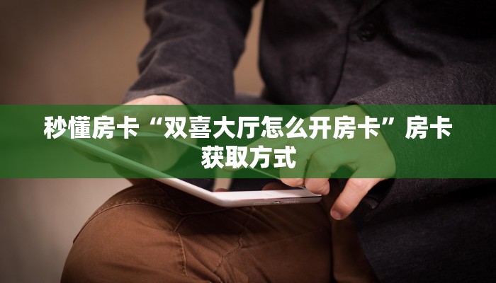 秒懂房卡“双喜大厅怎么开房卡”房卡获取方式