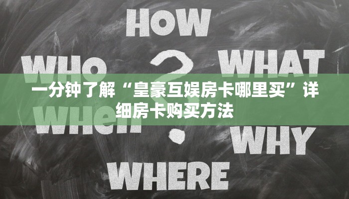 一分钟了解“皇豪互娱房卡哪里买”详细房卡购买方法