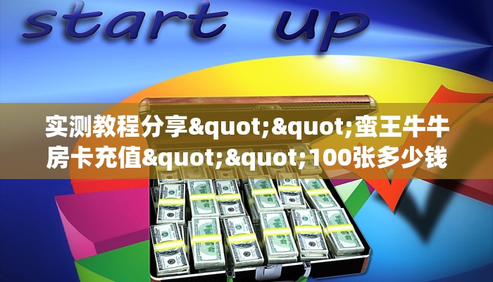 实测教程分享""蛮王牛牛房卡充值""100张多少钱"房卡充值教程
