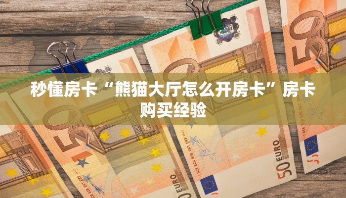 秒懂房卡“熊猫大厅怎么开房卡”房卡购买经验