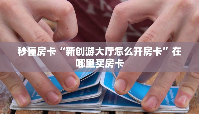 秒懂房卡“新创游大厅怎么开房卡”在哪里买房卡
