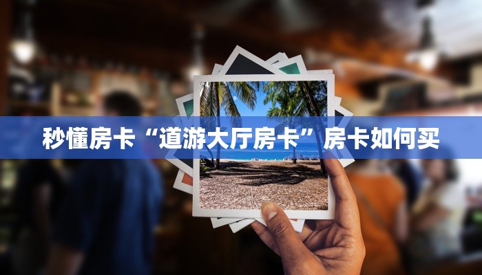 秒懂房卡“天神游大厅房卡购买”房卡获取方式