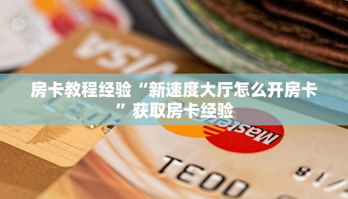 房卡教程经验“新速度大厅怎么开房卡”获取房卡经验