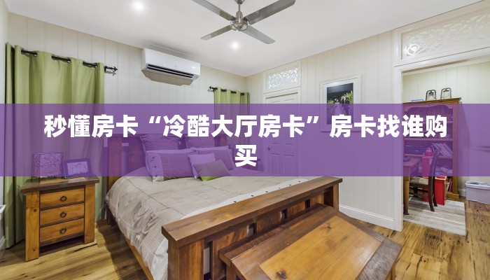秒懂房卡“冷酷大厅房卡”房卡找谁购买