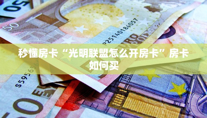 秒懂房卡“光明联盟怎么开房卡”房卡如何买