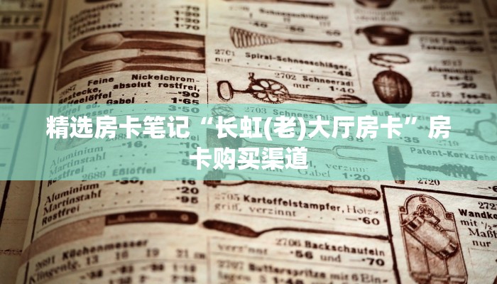 精选房卡笔记“长虹(老)大厅房卡”房卡购买渠道