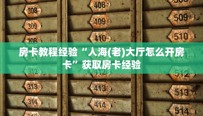 房卡教程经验“人海(老)大厅怎么开房卡”获取房卡经验