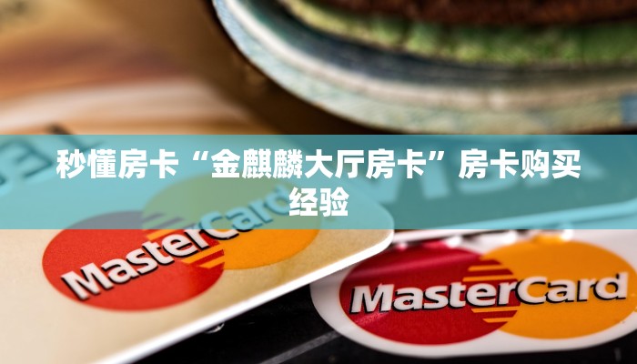 秒懂房卡“金麒麟大厅房卡”房卡购买经验