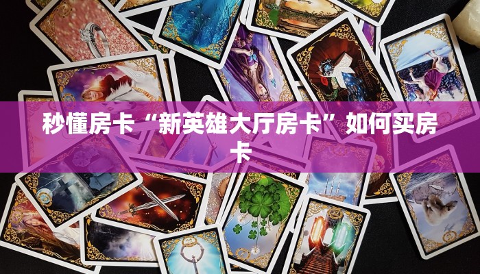 秒懂房卡“新英雄大厅房卡”如何买房卡