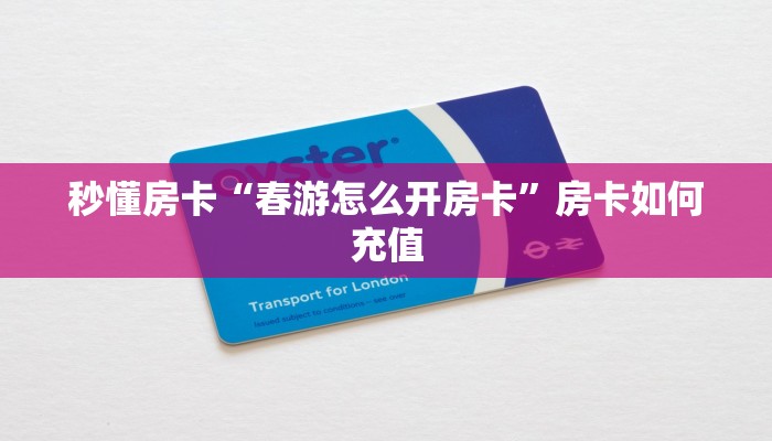 秒懂房卡“春游怎么开房卡”房卡如何充值