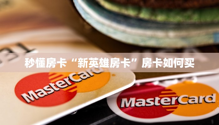 秒懂房卡“新英雄房卡”房卡如何买