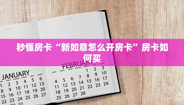 秒懂房卡“新如意怎么开房卡”房卡如何买