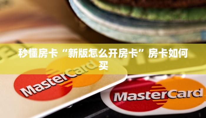 秒懂房卡“新版怎么开房卡”房卡如何买