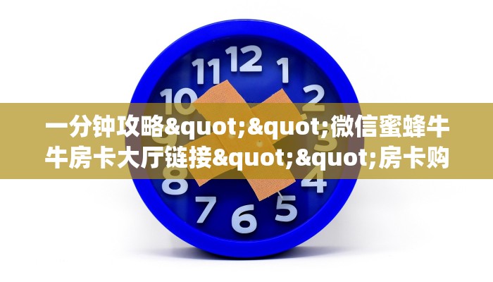 一分钟攻略""微信蜜蜂牛牛房卡大厅链接""房卡购买方法”获取教程