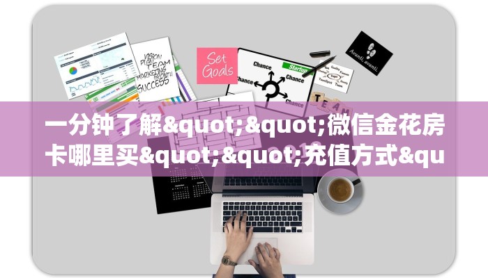 一分钟了解""微信金花房卡哪里买""充值方式"分享房卡给大家