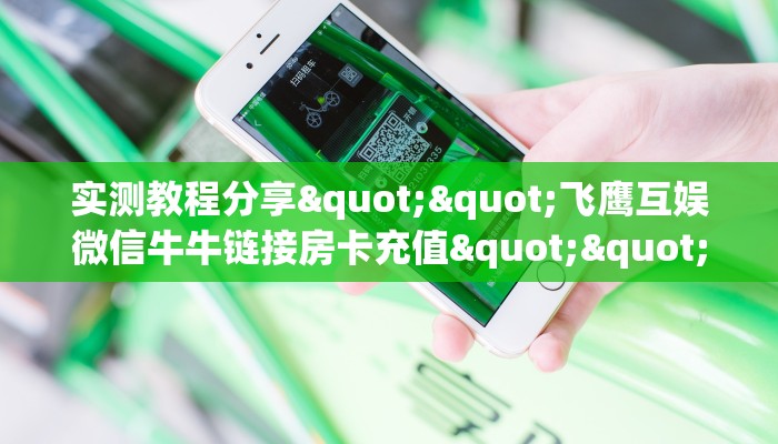实测教程分享""飞鹰互娱微信牛牛链接房卡充值""怎么买房卡‘房卡