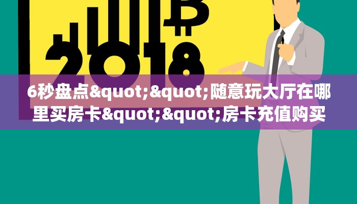 6秒盘点""随意玩大厅在哪里买房卡""房卡充值购买”详细房卡教程