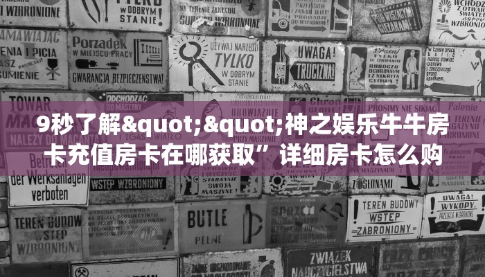 9秒了解""神之娱乐牛牛房卡充值房卡在哪获取”详细房卡怎么购买