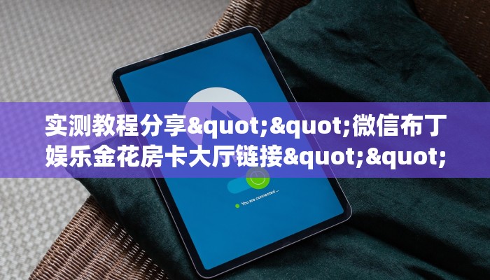 实测教程分享""微信布丁娱乐金花房卡大厅链接""在哪里获取房卡