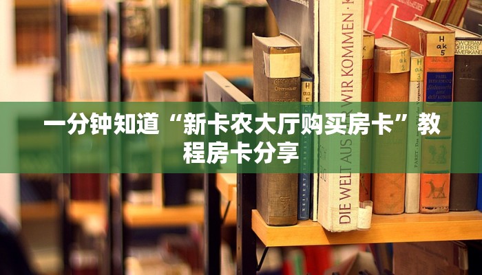 一分钟知道“新卡农大厅购买房卡”教程房卡分享