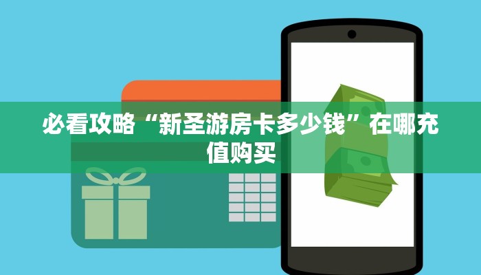 必看攻略“新圣游房卡多少钱”在哪充值购买
