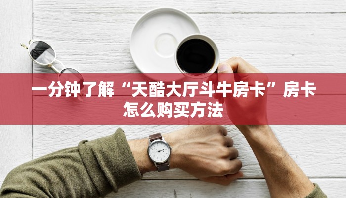 一分钟了解“天酷大厅斗牛房卡”房卡怎么购买方法