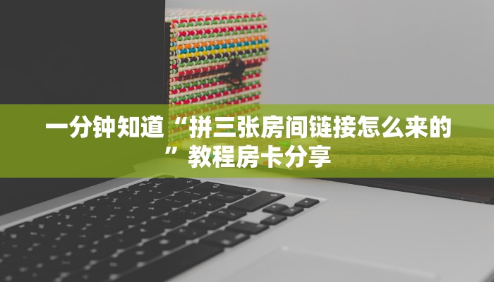 一分钟知道“拼三张房间链接怎么来的”教程房卡分享
