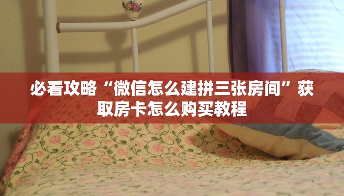 必看攻略“微信怎么建拼三张房间”获取房卡怎么购买教程